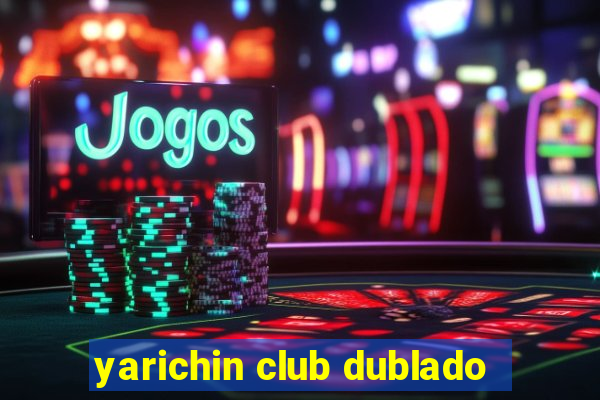 yarichin club dublado